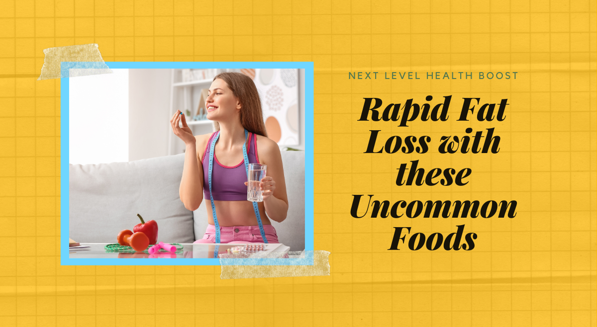 Read more about the article Rapid Fat Loss with these Uncommon Foods: Supercharge Your Metabolism