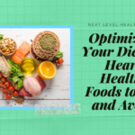 Optimizing Your Diet for Heart Health: Foods to Eat and Avoid